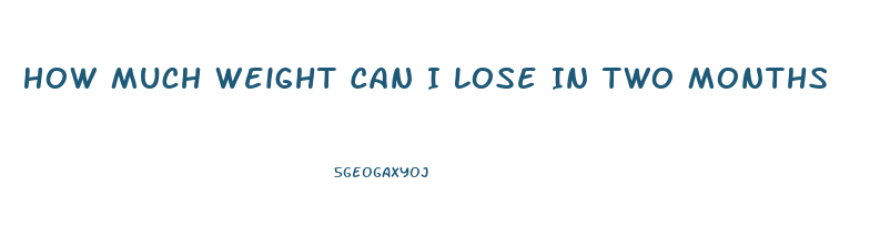 How Much Weight Can I Lose In Two Months