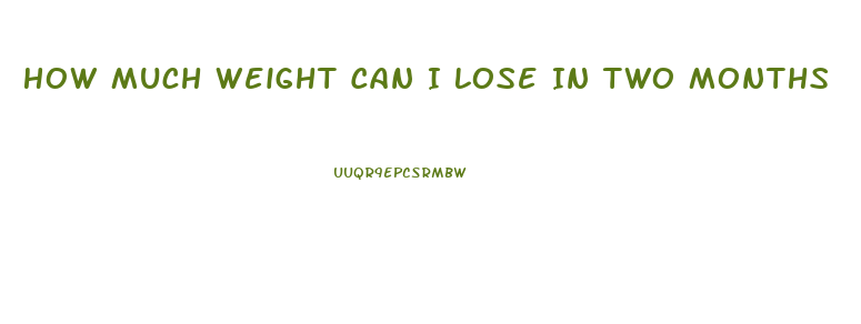 How Much Weight Can I Lose In Two Months