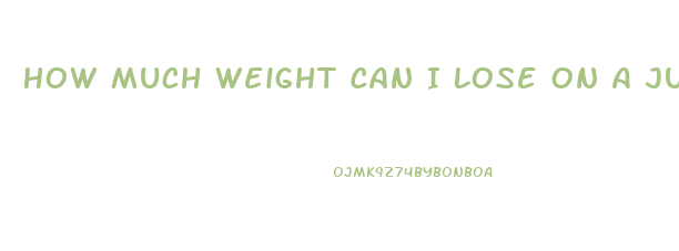 How Much Weight Can I Lose On A Juice Cleanse