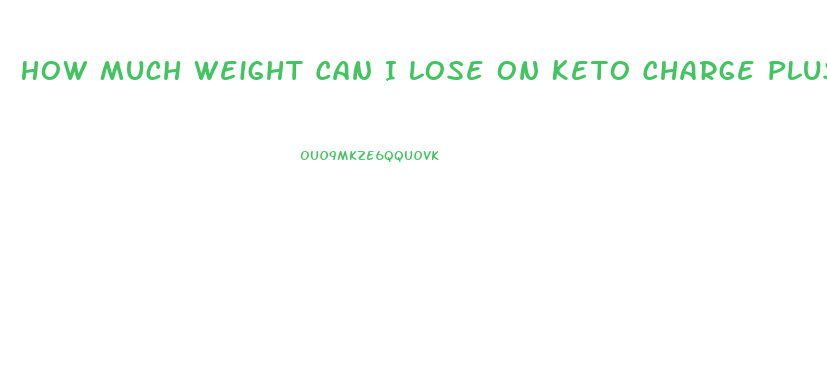 How Much Weight Can I Lose On Keto Charge Plus Pills