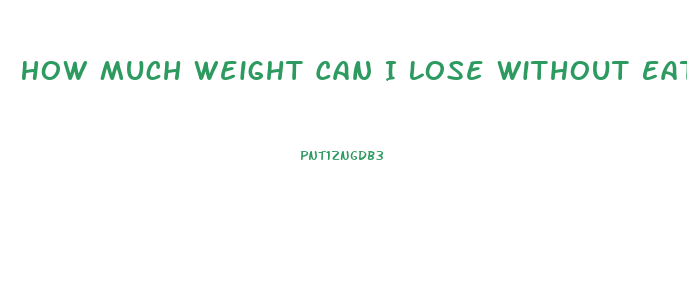 How Much Weight Can I Lose Without Eating