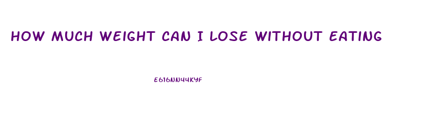 How Much Weight Can I Lose Without Eating