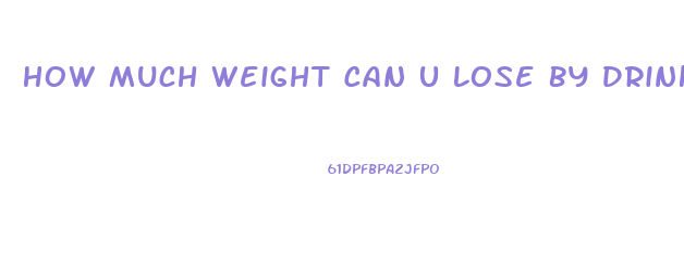 How Much Weight Can U Lose By Drinking Water