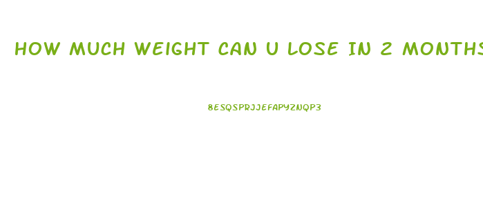 How Much Weight Can U Lose In 2 Months