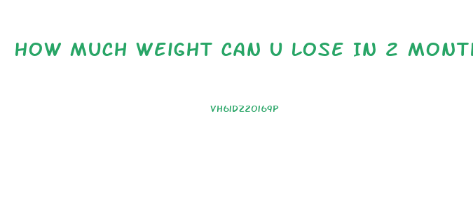 How Much Weight Can U Lose In 2 Months