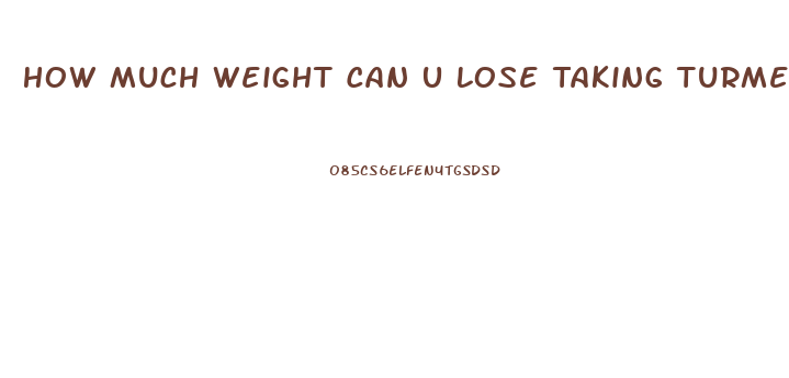 How Much Weight Can U Lose Taking Turmeric
