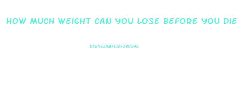 How Much Weight Can You Lose Before You Die