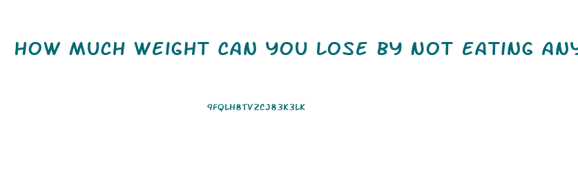 How Much Weight Can You Lose By Not Eating Anything And Taking Diet Pills