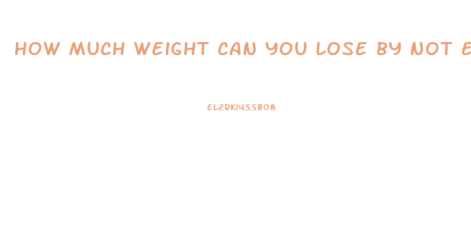 How Much Weight Can You Lose By Not Eating Anything And Taking Diet Pills