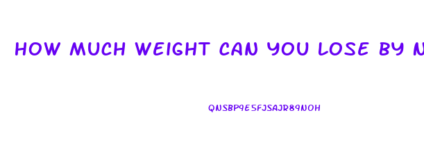 How Much Weight Can You Lose By Not Eating Anything And Taking Diet Pills