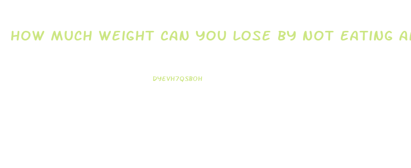 How Much Weight Can You Lose By Not Eating Anything And Taking Diet Pills