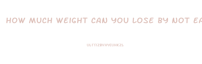 How Much Weight Can You Lose By Not Eating Anything And Taking Diet Pills