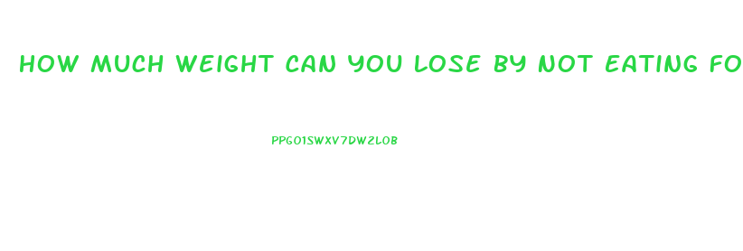 How Much Weight Can You Lose By Not Eating For 3 Days