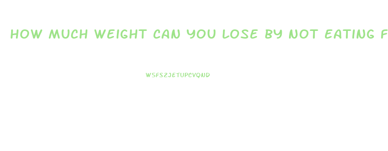 How Much Weight Can You Lose By Not Eating For 3 Days