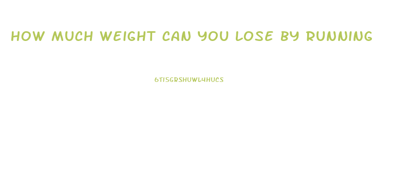 How Much Weight Can You Lose By Running