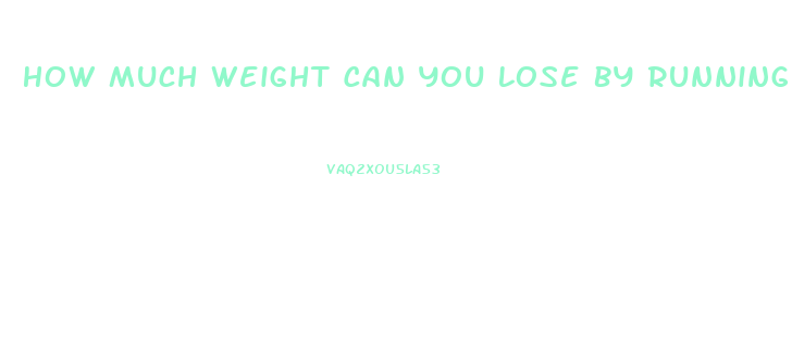 How Much Weight Can You Lose By Running