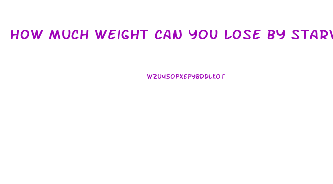 How Much Weight Can You Lose By Starving Yourself