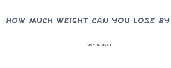 How Much Weight Can You Lose By Starving Yourself