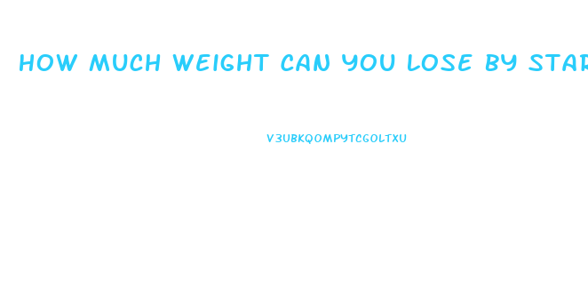 How Much Weight Can You Lose By Starving Yourself