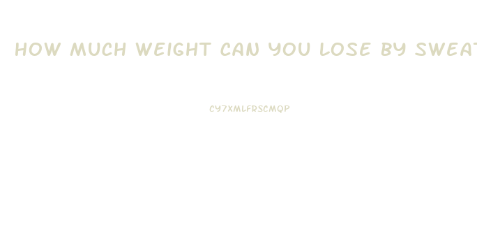 How Much Weight Can You Lose By Sweating