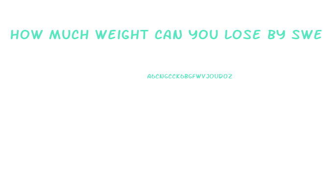 How Much Weight Can You Lose By Sweating