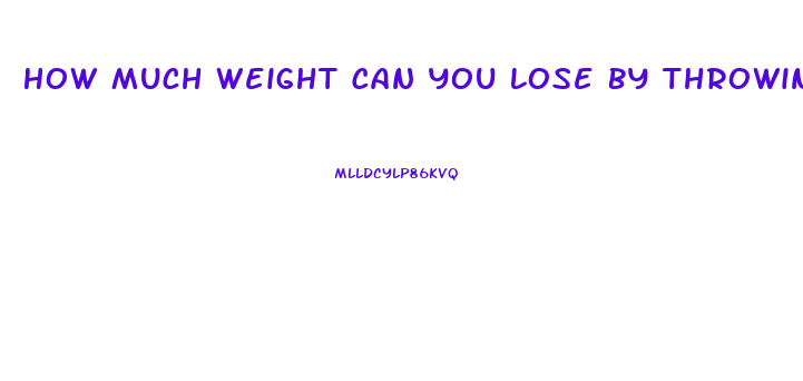 How Much Weight Can You Lose By Throwing Up