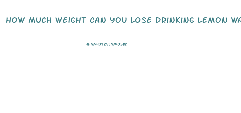 How Much Weight Can You Lose Drinking Lemon Water