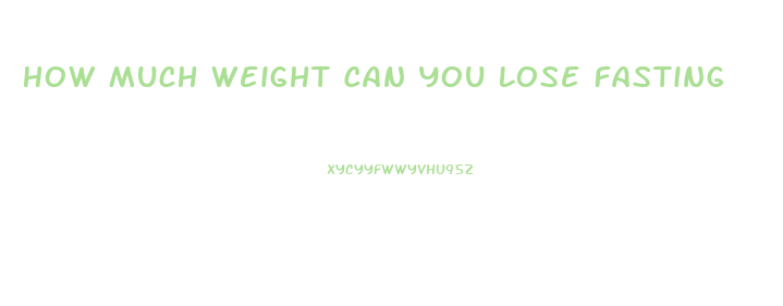 How Much Weight Can You Lose Fasting