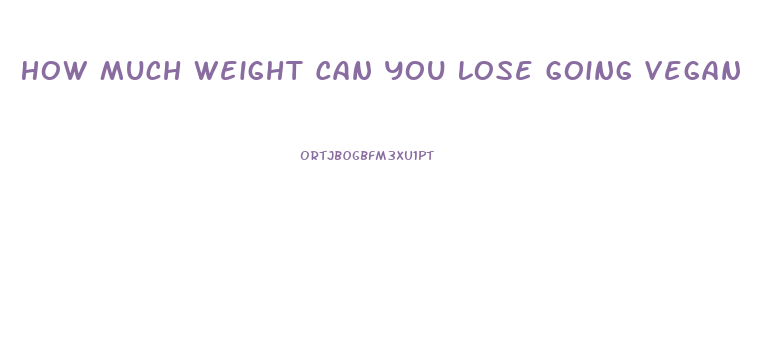 How Much Weight Can You Lose Going Vegan