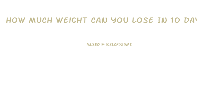 How Much Weight Can You Lose In 10 Days