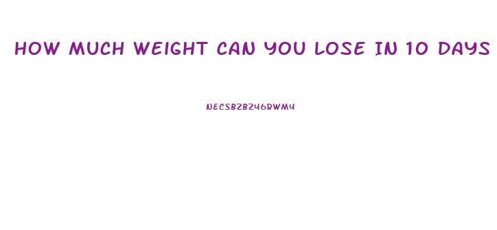 How Much Weight Can You Lose In 10 Days