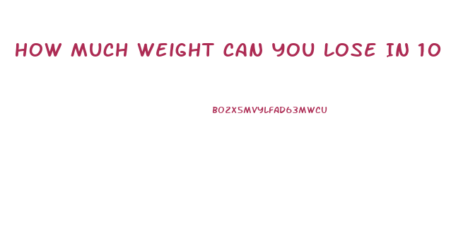 How Much Weight Can You Lose In 10 Weeks