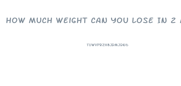 How Much Weight Can You Lose In 2 Months