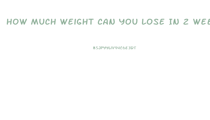 How Much Weight Can You Lose In 2 Weeks