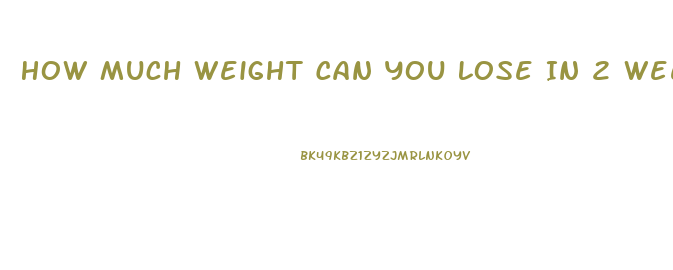 How Much Weight Can You Lose In 2 Weeks