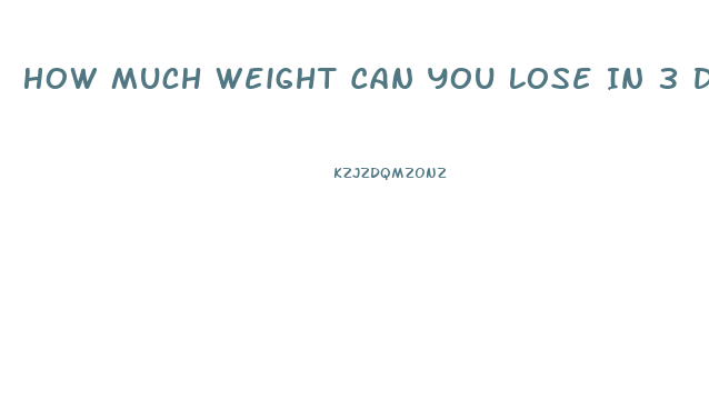 How Much Weight Can You Lose In 3 Days