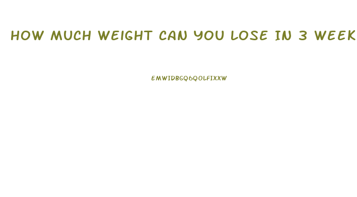 How Much Weight Can You Lose In 3 Weeks