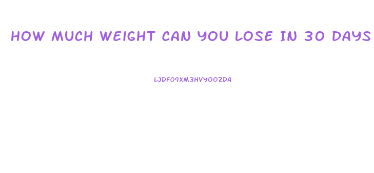 How Much Weight Can You Lose In 30 Days