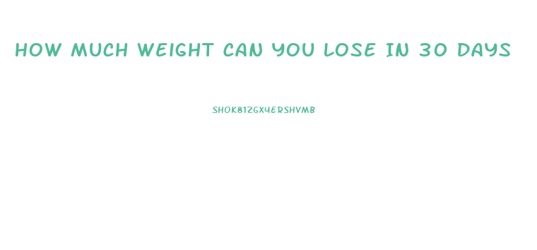 How Much Weight Can You Lose In 30 Days