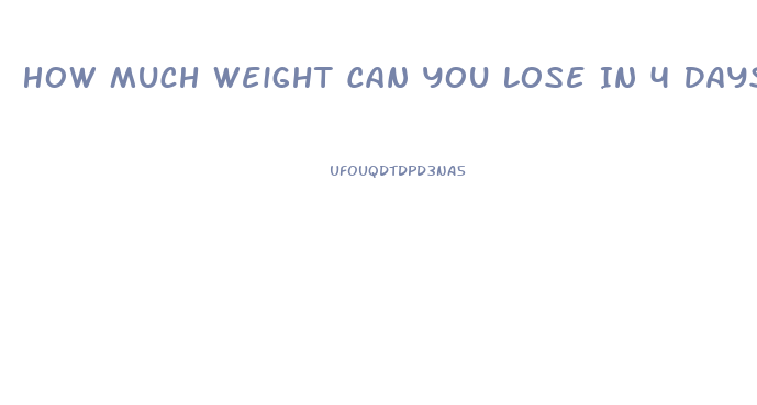 How Much Weight Can You Lose In 4 Days