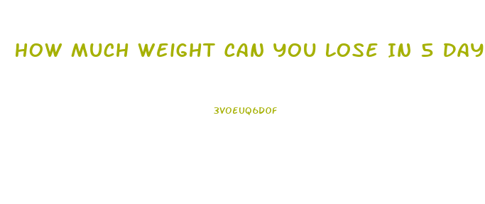 How Much Weight Can You Lose In 5 Days