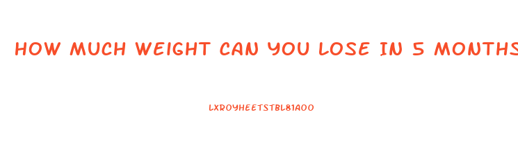 How Much Weight Can You Lose In 5 Months