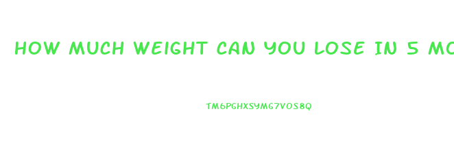 How Much Weight Can You Lose In 5 Months