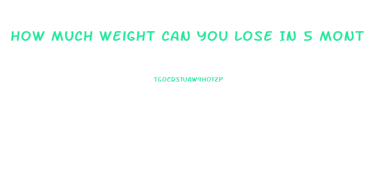 How Much Weight Can You Lose In 5 Months