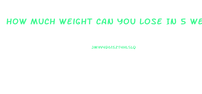 How Much Weight Can You Lose In 5 Weeks