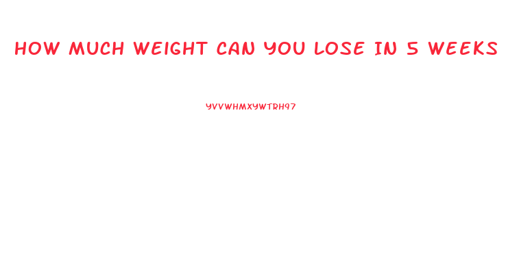 How Much Weight Can You Lose In 5 Weeks