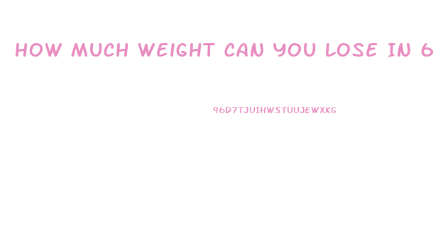 How Much Weight Can You Lose In 6 Months