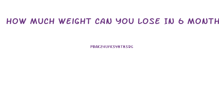 How Much Weight Can You Lose In 6 Months