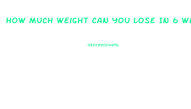 How Much Weight Can You Lose In 6 Weeks