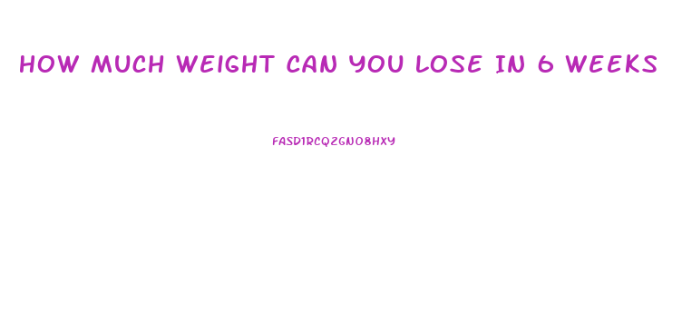 How Much Weight Can You Lose In 6 Weeks